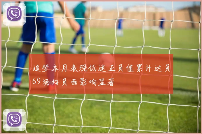 追梦本月表现低迷正负值累计达负69场均负面影响显著
