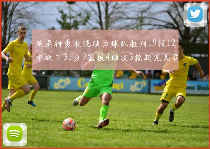 浓眉神勇表现助力球队胜利19投12中砍下31分9篮板4助攻3抢断完美罚球6中6
