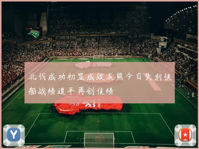 北伐成功初显成效灰熊今日失利快船战绩追平再创佳绩