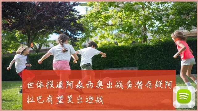 世体报道阿森西奥出战黄潜存疑阿拉巴有望复出迎战