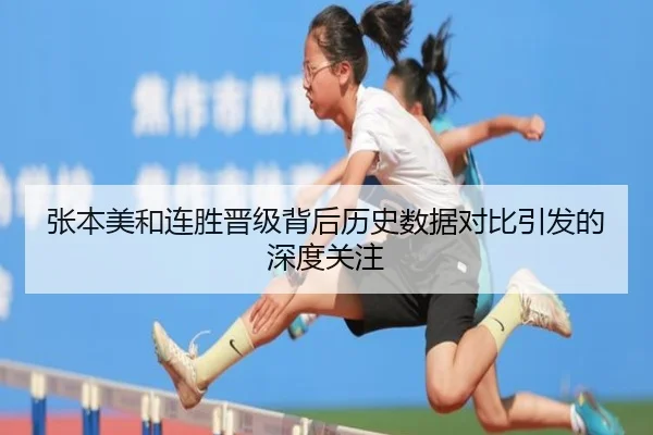张本美和连胜晋级背后历史数据对比引发的深度关注
